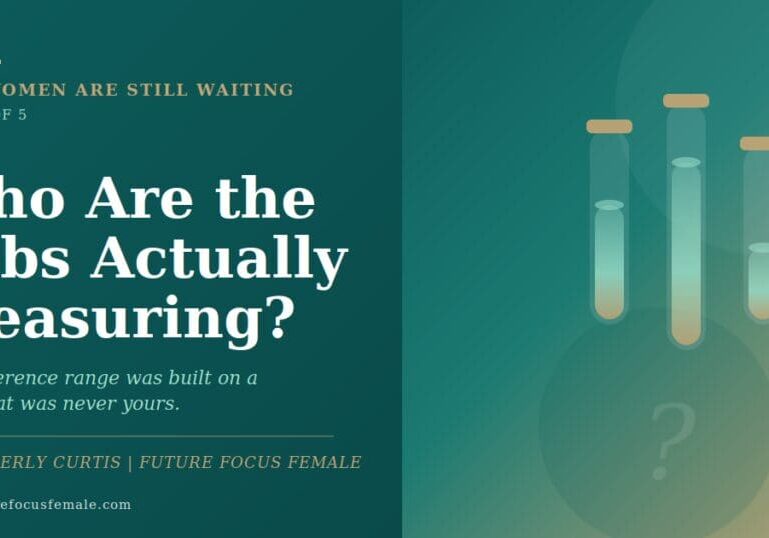 Who Are the Labs Actually Measuring - Why Women Are Still Waiting Part 4 by Future Focus Female